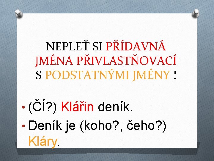 NEPLEŤ SI PŘÍDAVNÁ JMÉNA PŘIVLASTŇOVACÍ S PODSTATNÝMI JMÉNY ! • (ČÍ? ) Klářin deník.