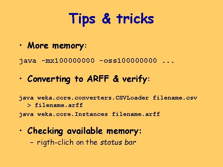 Tips & tricks • More memory: java -mx 10000 -oss 10000. . . •