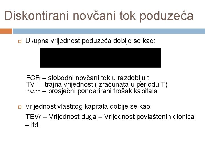 Diskontirani novčani tok poduzeća Ukupna vrijednost poduzeća dobije se kao: FCFt – slobodni novčani Diskontirani novčani tok poduzeća Ukupna vrijednost poduzeća dobije se kao: FCFt – slobodni novčani