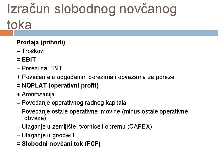 Izračun slobodnog novčanog toka Prodaja (prihodi) – Troškovi = EBIT – Porezi na EBIT Izračun slobodnog novčanog toka Prodaja (prihodi) – Troškovi = EBIT – Porezi na EBIT