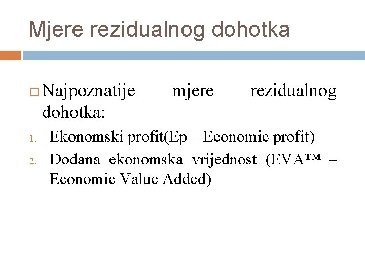 Mjere rezidualnog dohotka 1. 2. Najpoznatije dohotka: mjere rezidualnog Ekonomski profit(Ep – Economic profit) Mjere rezidualnog dohotka 1. 2. Najpoznatije dohotka: mjere rezidualnog Ekonomski profit(Ep – Economic profit)