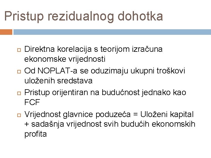 Pristup rezidualnog dohotka Direktna korelacija s teorijom izračuna ekonomske vrijednosti Od NOPLAT-a se oduzimaju Pristup rezidualnog dohotka Direktna korelacija s teorijom izračuna ekonomske vrijednosti Od NOPLAT-a se oduzimaju