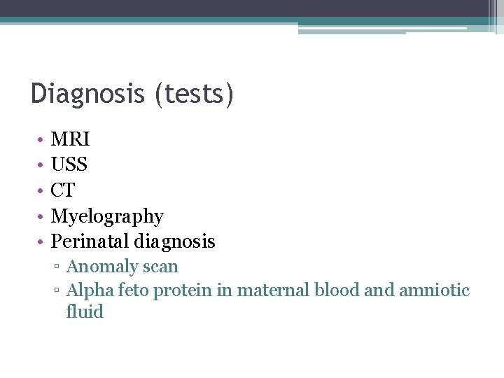 Diagnosis (tests) • • • MRI USS CT Myelography Perinatal diagnosis ▫ Anomaly scan Diagnosis (tests) • • • MRI USS CT Myelography Perinatal diagnosis ▫ Anomaly scan