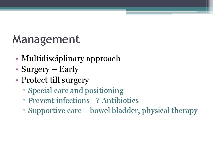 Management • Multidisciplinary approach • Surgery – Early • Protect till surgery ▫ Special Management • Multidisciplinary approach • Surgery – Early • Protect till surgery ▫ Special