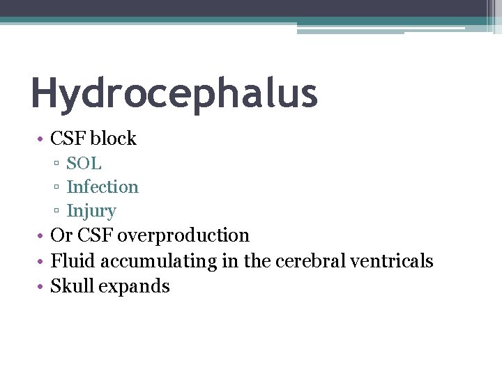 Hydrocephalus • CSF block ▫ SOL ▫ Infection ▫ Injury • Or CSF overproduction Hydrocephalus • CSF block ▫ SOL ▫ Infection ▫ Injury • Or CSF overproduction