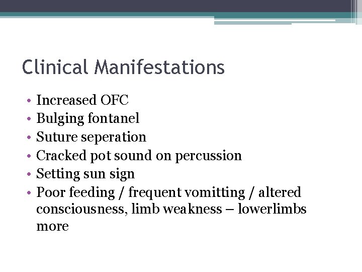 Clinical Manifestations • • • Increased OFC Bulging fontanel Suture seperation Cracked pot sound Clinical Manifestations • • • Increased OFC Bulging fontanel Suture seperation Cracked pot sound