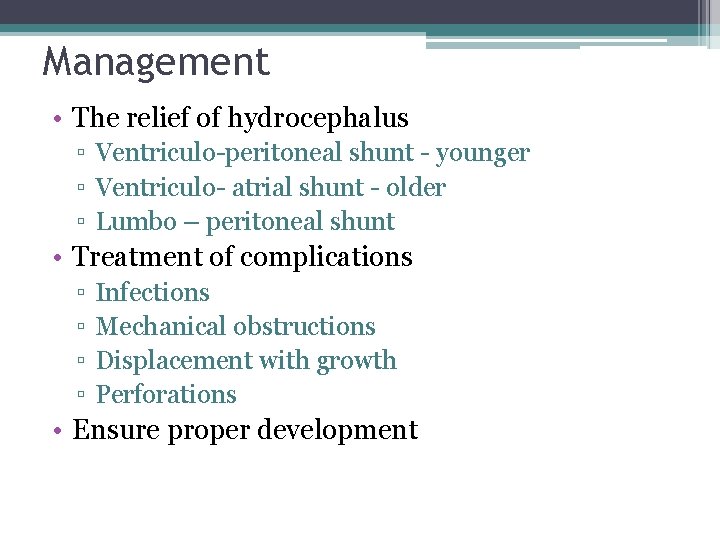 Management • The relief of hydrocephalus ▫ Ventriculo-peritoneal shunt - younger ▫ Ventriculo- atrial Management • The relief of hydrocephalus ▫ Ventriculo-peritoneal shunt - younger ▫ Ventriculo- atrial