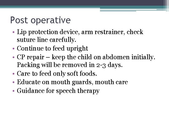 Post operative • Lip protection device, arm restrainer, check suture line carefully. • Continue Post operative • Lip protection device, arm restrainer, check suture line carefully. • Continue