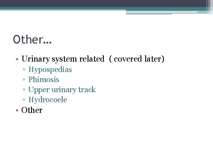 Other… • Urinary system related ( covered later) ▫ ▫ Hypospedias Phimosis Upper urinary Other… • Urinary system related ( covered later) ▫ ▫ Hypospedias Phimosis Upper urinary