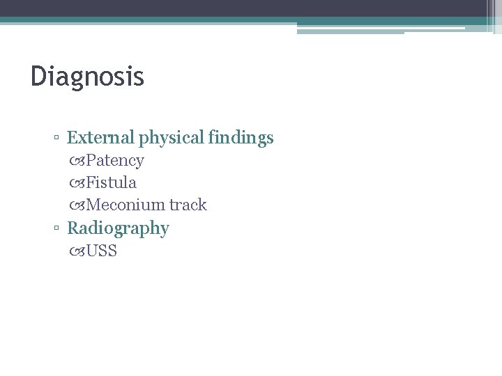 Diagnosis ▫ External physical findings Patency Fistula Meconium track ▫ Radiography USS Diagnosis ▫ External physical findings Patency Fistula Meconium track ▫ Radiography USS