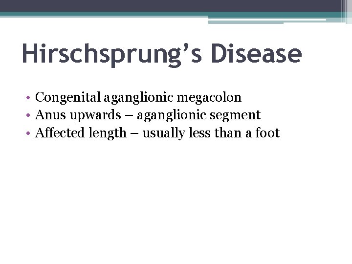 Hirschsprung’s Disease • Congenital aganglionic megacolon • Anus upwards – aganglionic segment • Affected Hirschsprung’s Disease • Congenital aganglionic megacolon • Anus upwards – aganglionic segment • Affected