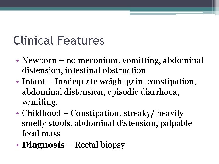 Clinical Features • Newborn – no meconium, vomitting, abdominal distension, intestinal obstruction • Infant Clinical Features • Newborn – no meconium, vomitting, abdominal distension, intestinal obstruction • Infant