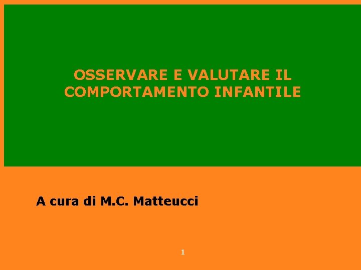 OSSERVARE E VALUTARE IL COMPORTAMENTO INFANTILE A cura di M. C. Matteucci 1 