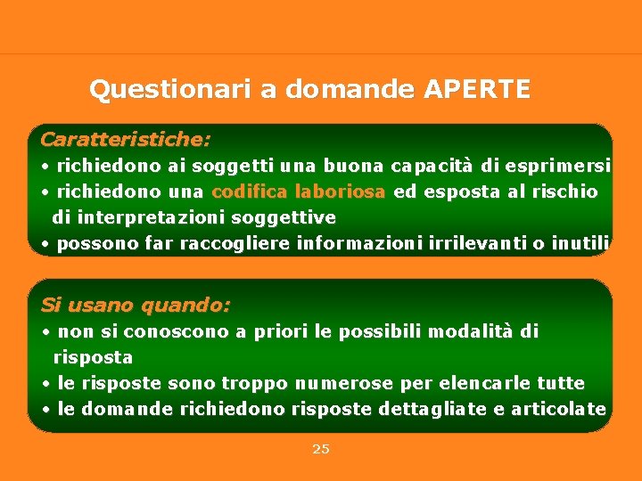 Questionari a domande APERTE Caratteristiche: • richiedono ai soggetti una buona capacità di esprimersi