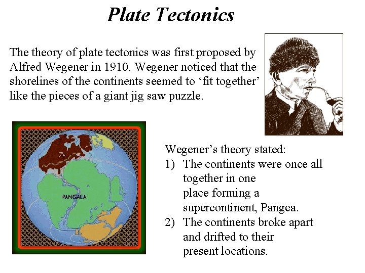 Plate Tectonics The theory of plate tectonics was first proposed by Alfred Wegener in Plate Tectonics The theory of plate tectonics was first proposed by Alfred Wegener in