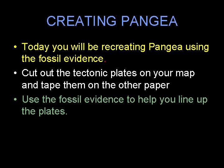CREATING PANGEA • Today you will be recreating Pangea using the fossil evidence. • CREATING PANGEA • Today you will be recreating Pangea using the fossil evidence. •