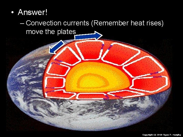 • Answer! – Convection currents (Remember heat rises) move the plates Copyright © • Answer! – Convection currents (Remember heat rises) move the plates Copyright ©