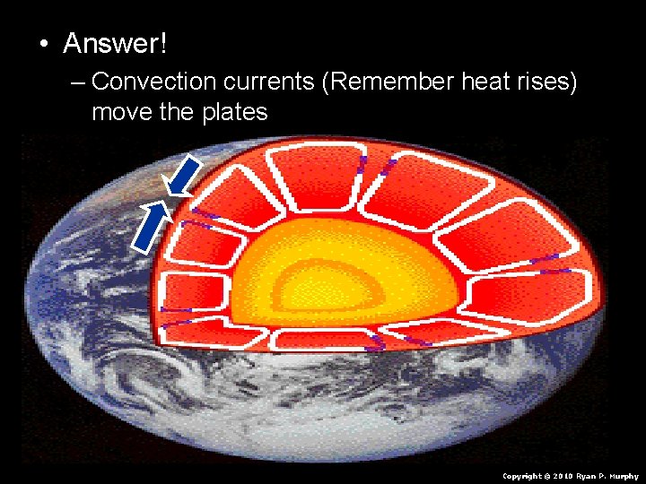 • Answer! – Convection currents (Remember heat rises) move the plates Copyright © • Answer! – Convection currents (Remember heat rises) move the plates Copyright ©