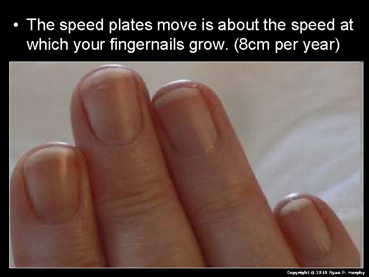 • The speed plates move is about the speed at which your fingernails • The speed plates move is about the speed at which your fingernails