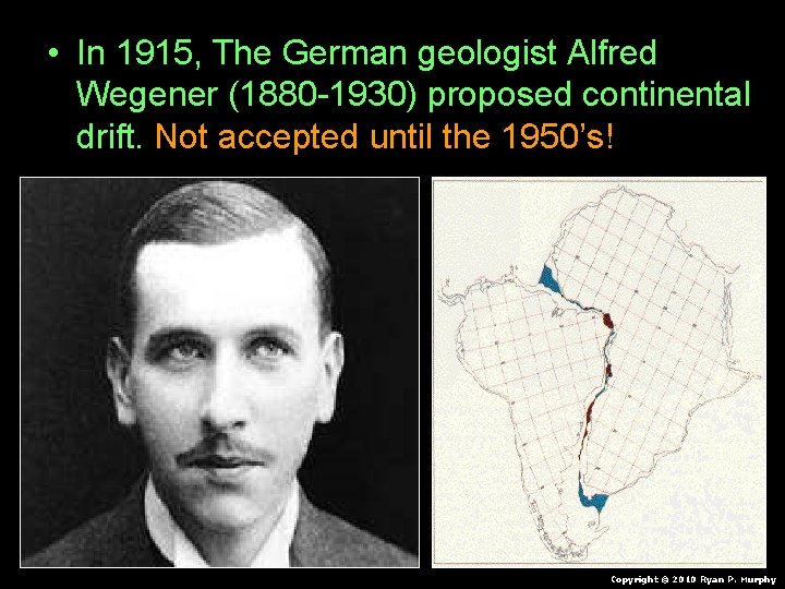 • In 1915, The German geologist Alfred Wegener (1880 -1930) proposed continental drift. • In 1915, The German geologist Alfred Wegener (1880 -1930) proposed continental drift.