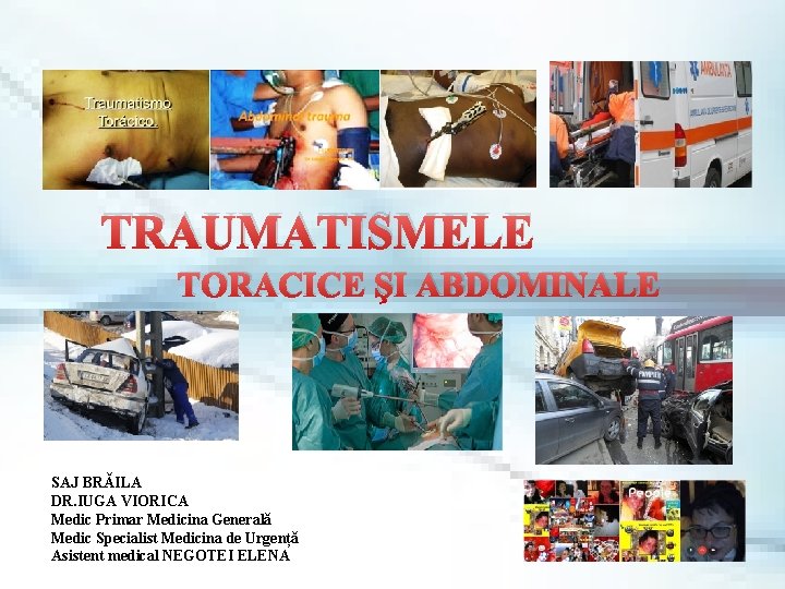 TRAUMATISMELE TORACICE ŞI ABDOMINALE SAJ BRǍILA DR. IUGA VIORICA Medic Primar Medicina Generalǎ Medic
