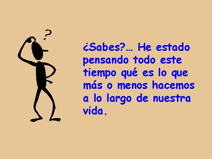 ¿Sabes? … He estado pensando todo este tiempo qué es lo que más o