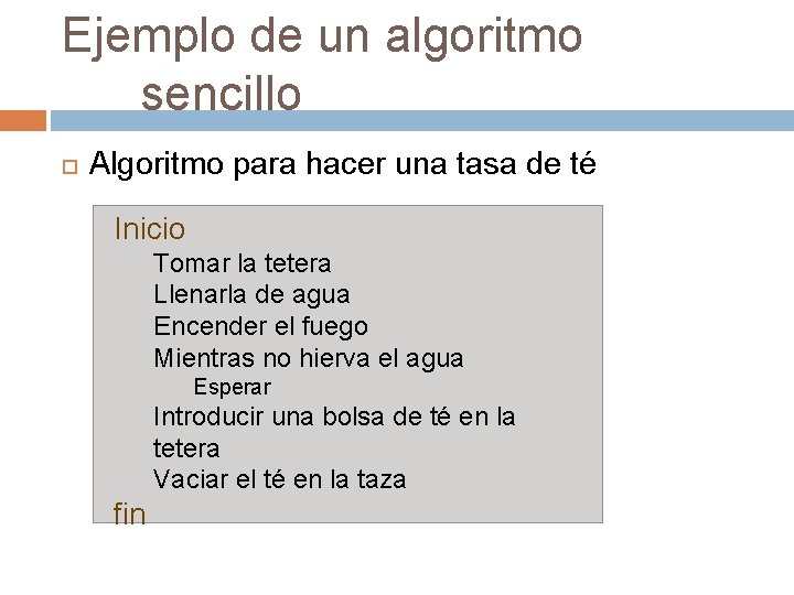Ejemplo de un algoritmo sencillo Algoritmo para hacer una tasa de té Inicio Tomar Ejemplo de un algoritmo sencillo Algoritmo para hacer una tasa de té Inicio Tomar