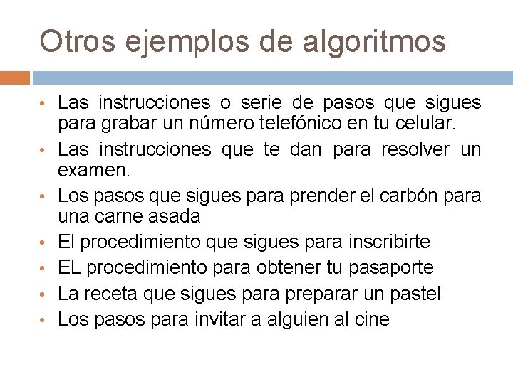 Otros ejemplos de algoritmos • Las instrucciones o serie de pasos que sigues • Otros ejemplos de algoritmos • Las instrucciones o serie de pasos que sigues •