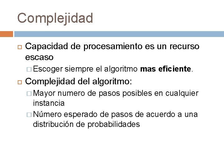 Complejidad Capacidad de procesamiento es un recurso escaso � Escoger siempre el algoritmo mas Complejidad Capacidad de procesamiento es un recurso escaso � Escoger siempre el algoritmo mas