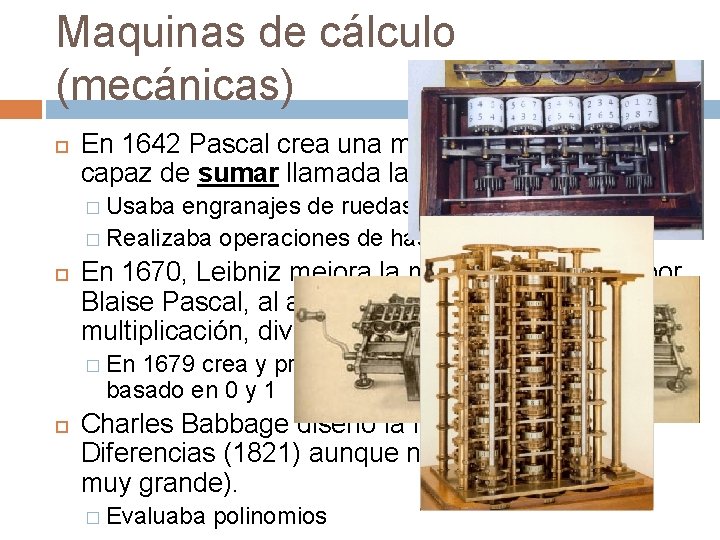 Maquinas de cálculo (mecánicas) En 1642 Pascal crea una máquina mecánica capaz de sumar Maquinas de cálculo (mecánicas) En 1642 Pascal crea una máquina mecánica capaz de sumar