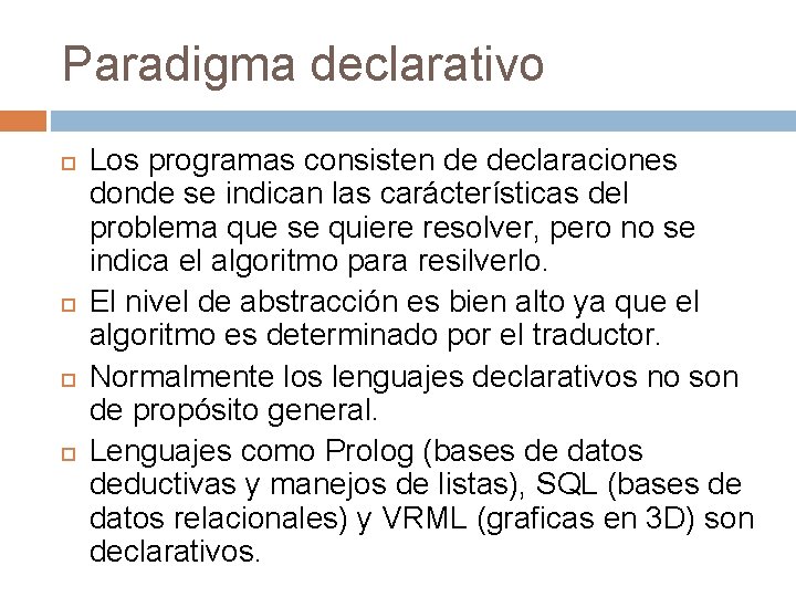 Paradigma declarativo Los programas consisten de declaraciones donde se indican las carácterísticas del problema Paradigma declarativo Los programas consisten de declaraciones donde se indican las carácterísticas del problema