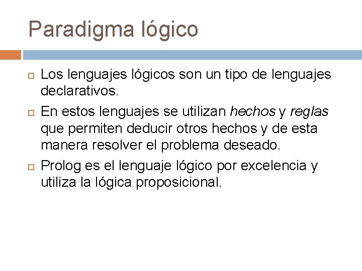 Paradigma lógico Los lenguajes lógicos son un tipo de lenguajes declarativos. En estos lenguajes Paradigma lógico Los lenguajes lógicos son un tipo de lenguajes declarativos. En estos lenguajes