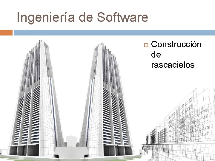 Ingeniería de Software Construcción de rascacielos Ingeniería de Software Construcción de rascacielos