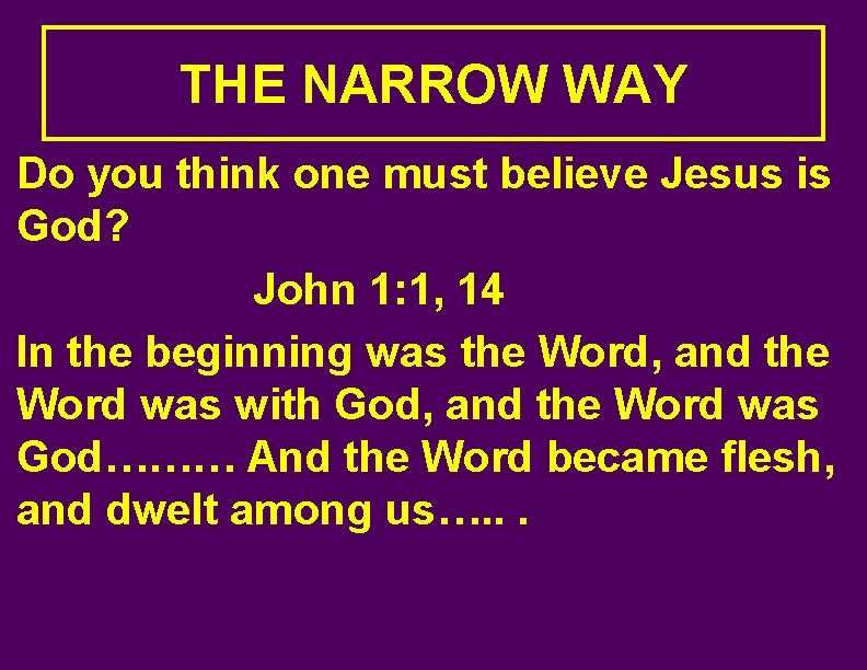 THE NARROW WAY Do you think one must believe Jesus is God? John 1: