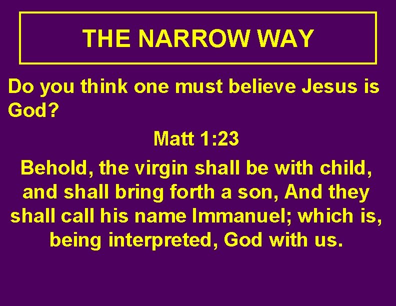 THE NARROW WAY Do you think one must believe Jesus is God? Matt 1: