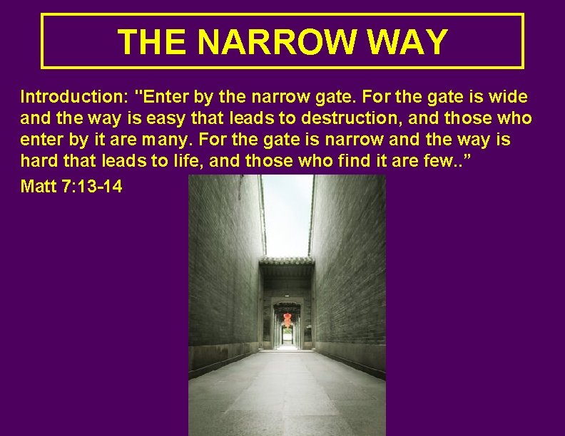 THE NARROW WAY Introduction: "Enter by the narrow gate. For the gate is wide