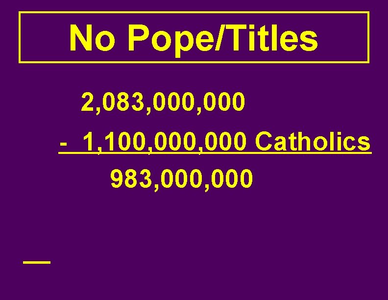 No Pope/Titles 2, 083, 000 - 1, 100, 000 Catholics 983, 000 