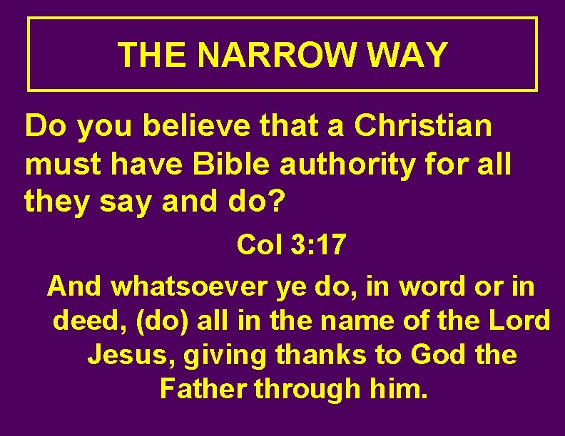 THE NARROW WAY Do you believe that a Christian must have Bible authority for