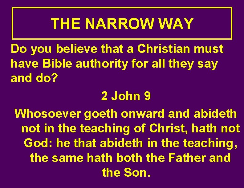 THE NARROW WAY Do you believe that a Christian must have Bible authority for