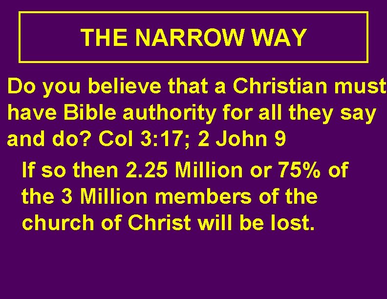 THE NARROW WAY Do you believe that a Christian must have Bible authority for