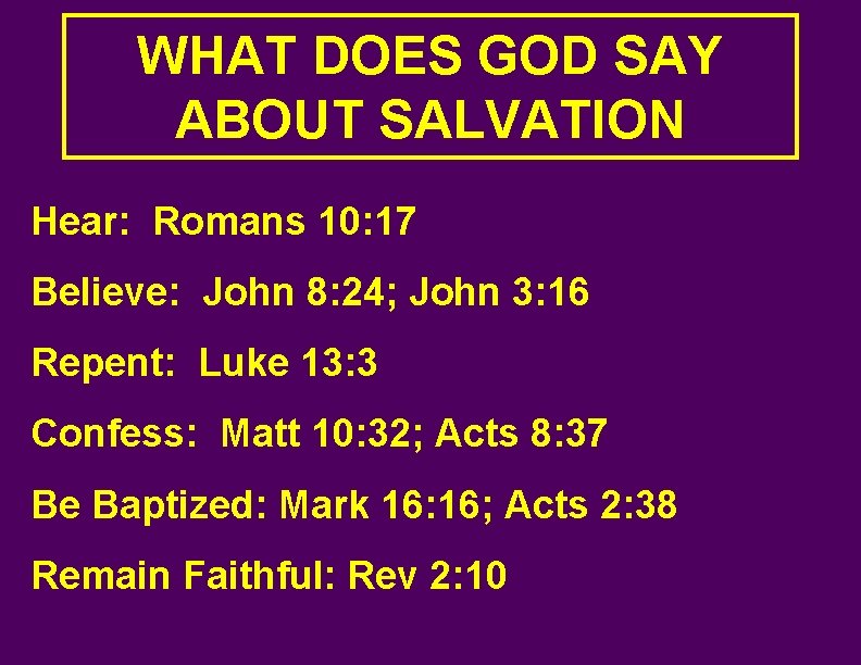 WHAT DOES GOD SAY ABOUT SALVATION Hear: Romans 10: 17 Believe: John 8: 24;