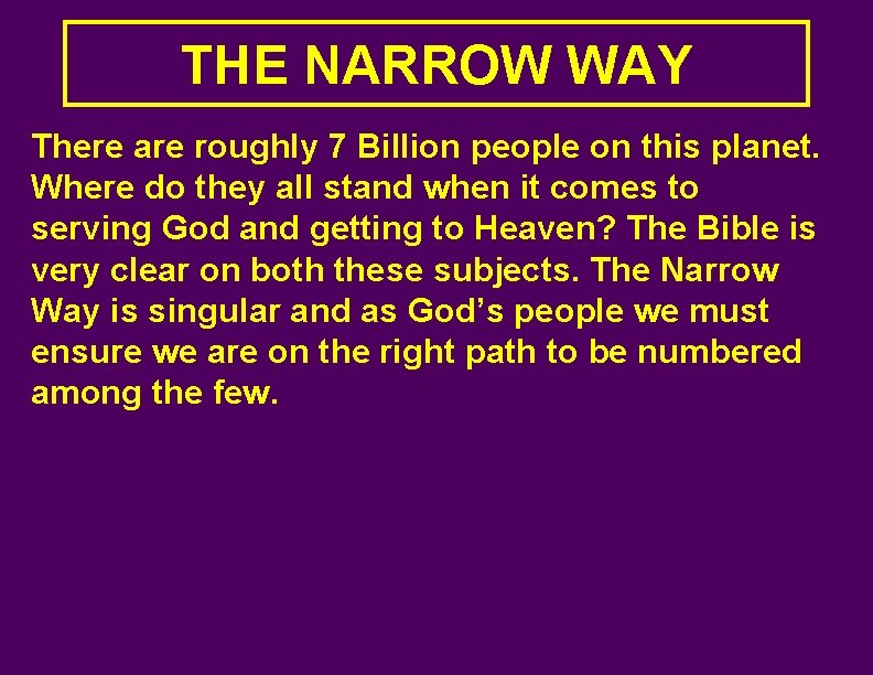 THE NARROW WAY There are roughly 7 Billion people on this planet. Where do