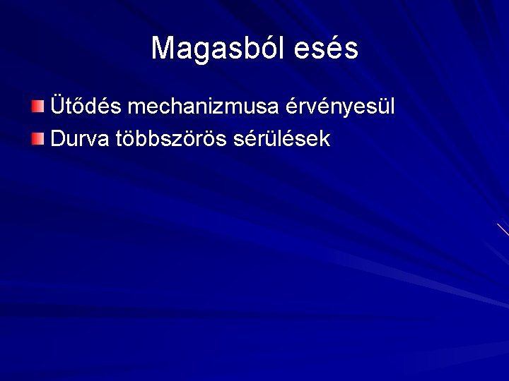 Magasból esés Ütődés mechanizmusa érvényesül Durva többszörös sérülések 