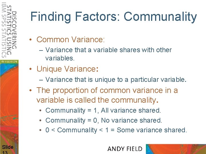 Finding Factors: Communality • Common Variance: – Variance that a variable shares with other