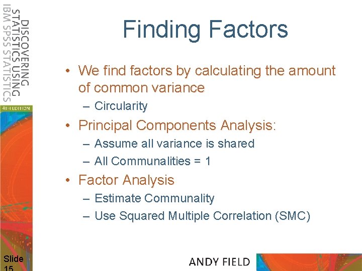 Finding Factors • We find factors by calculating the amount of common variance –
