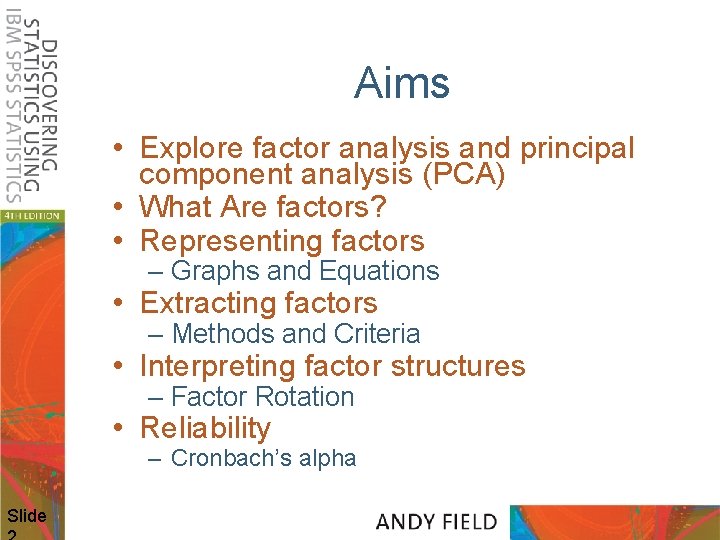Aims • Explore factor analysis and principal component analysis (PCA) • What Are factors?