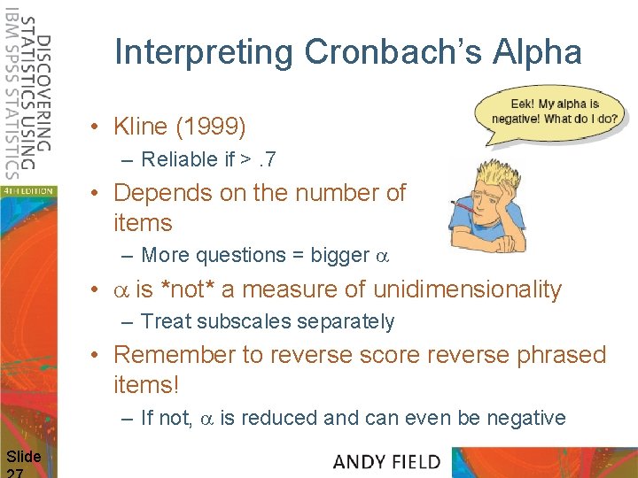 Interpreting Cronbach’s Alpha • Kline (1999) – Reliable if >. 7 • Depends on
