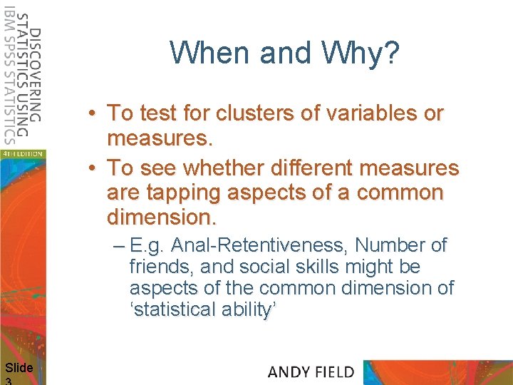 When and Why? • To test for clusters of variables or measures. • To