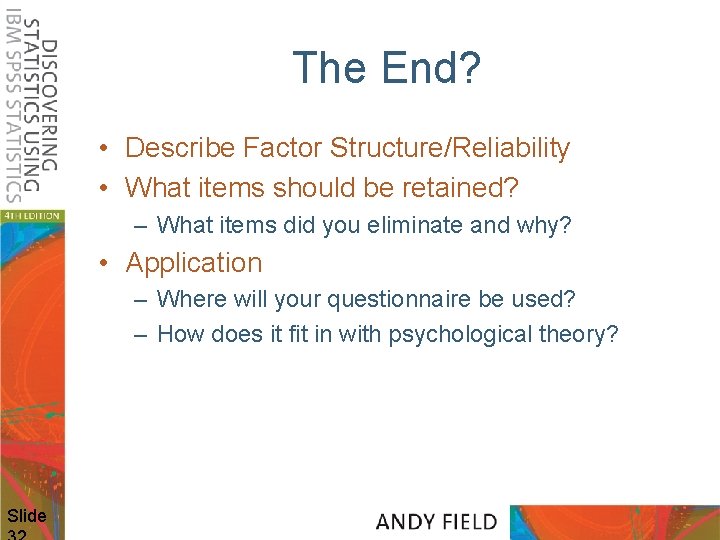 The End? • Describe Factor Structure/Reliability • What items should be retained? – What