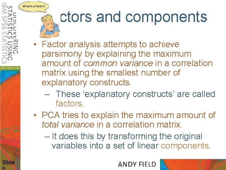 Factors and components • Factor analysis attempts to achieve parsimony by explaining the maximum